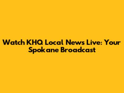 Watch KHQ Local News Live: Your Spokane Broadcast