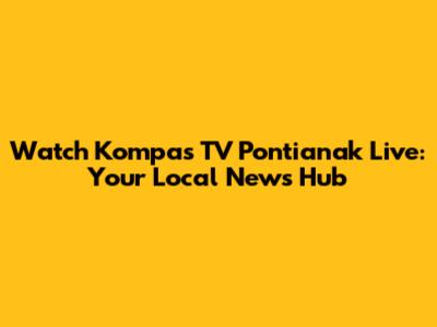 Watch Kompas TV Pontianak Live: Your Local News Hub