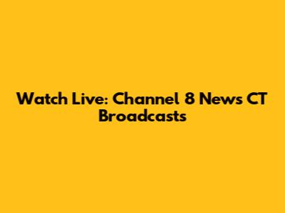 Watch Live: Channel 8 News CT Broadcasts