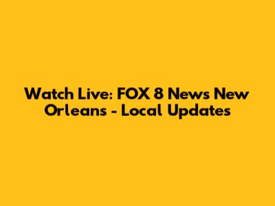 Watch Live: FOX 8 News New Orleans - Local Updates