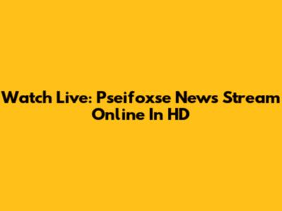 Watch Live: Pseifoxse News Stream Online In HD