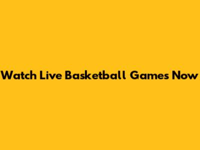 Watch Live Basketball Games Now