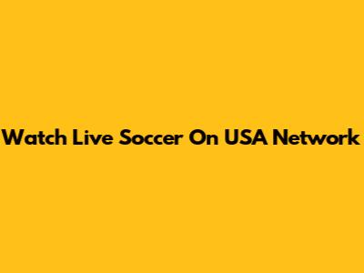 Watch Live Soccer On USA Network