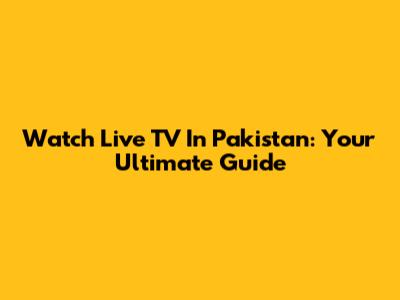 Watch Live TV In Pakistan: Your Ultimate Guide