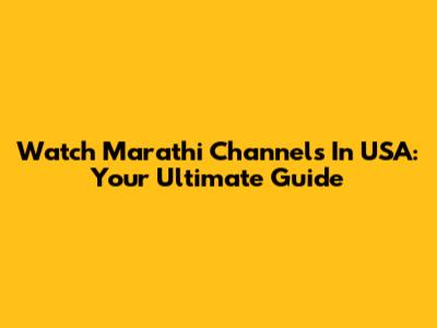 Watch Marathi Channels In USA: Your Ultimate Guide