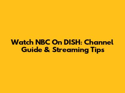 Watch NBC On DISH: Channel Guide & Streaming Tips