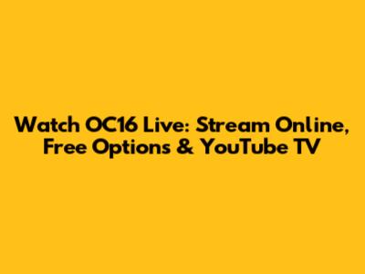 Watch OC16 Live: Stream Online, Free Options & YouTube TV