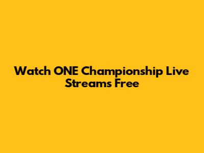 Watch ONE Championship Live Streams Free