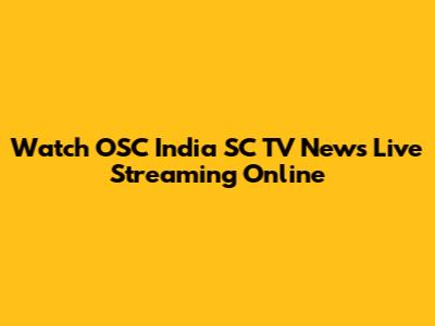 Watch OSC India SC TV News Live Streaming Online