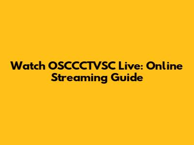 Watch OSCCCTVSC Live: Online Streaming Guide