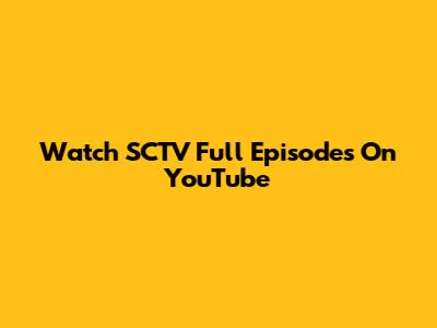 Watch SCTV Full Episodes On YouTube