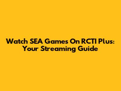 Watch SEA Games On RCTI Plus: Your Streaming Guide