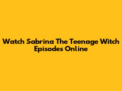 Watch Sabrina The Teenage Witch Episodes Online