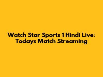 Watch Star Sports 1 Hindi Live: Today's Match Streaming
