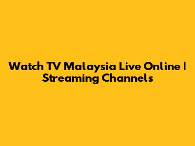 Watch TV Malaysia Live Online | Streaming Channels