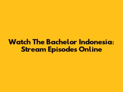 Watch The Bachelor Indonesia: Stream Episodes Online