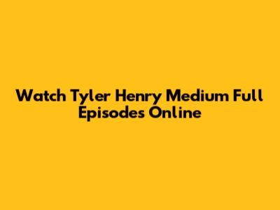 Watch Tyler Henry Medium Full Episodes Online