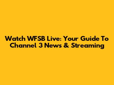 Watch WFSB Live: Your Guide To Channel 3 News & Streaming