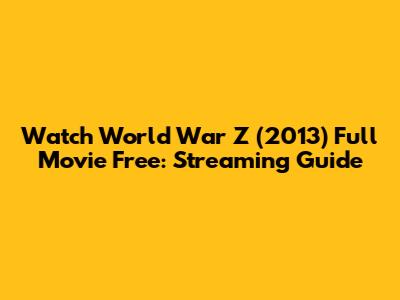 Watch World War Z (2013) Full Movie Free: Streaming Guide