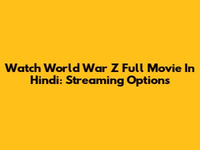 Watch World War Z Full Movie In Hindi: Streaming Options