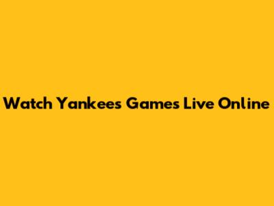 Watch Yankees Games Live Online