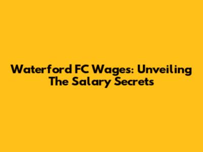 Waterford FC Wages: Unveiling The Salary Secrets