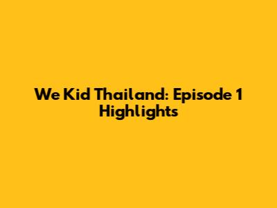 We Kid Thailand: Episode 1 Highlights