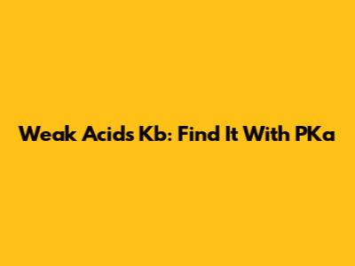 Weak Acid's Kb: Find It With PKa
