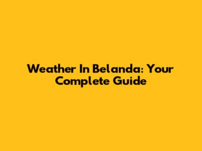 Weather In Belanda: Your Complete Guide