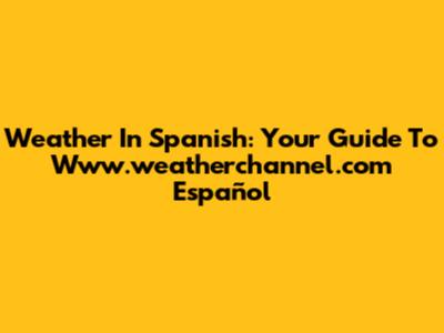 Weather In Spanish: Your Guide To Www.weatherchannel.com Español