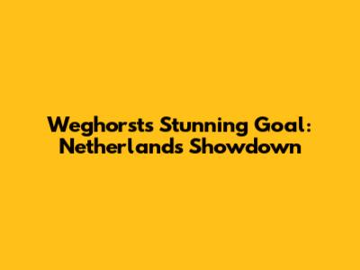 Weghorst's Stunning Goal: Netherlands Showdown