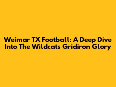 Weimar TX Football: A Deep Dive Into The Wildcats' Gridiron Glory