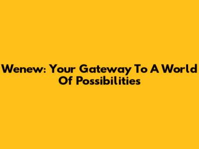 Wenew: Your Gateway To A World Of Possibilities