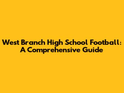 West Branch High School Football: A Comprehensive Guide