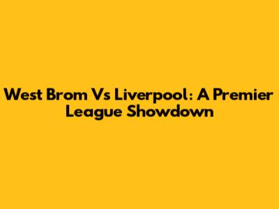 West Brom Vs Liverpool: A Premier League Showdown