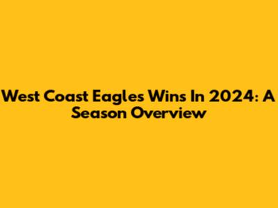 West Coast Eagles Wins In 2024: A Season Overview
