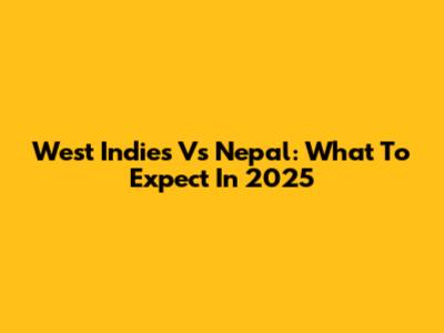 West Indies Vs Nepal: What To Expect In 2025