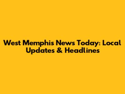 West Memphis News Today: Local Updates & Headlines