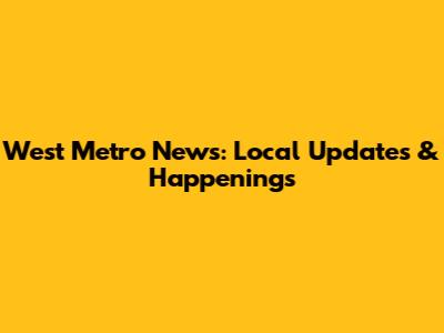 West Metro News: Local Updates & Happenings