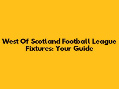 West Of Scotland Football League Fixtures: Your Guide