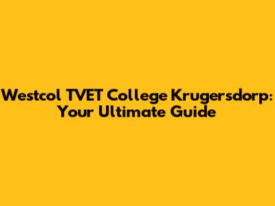 Westcol TVET College Krugersdorp: Your Ultimate Guide