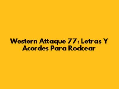 Western Attaque 77: Letras Y Acordes Para Rockear