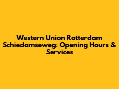 Western Union Rotterdam Schiedamseweg: Opening Hours & Services
