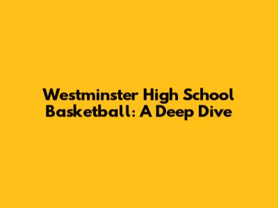 Westminster High School Basketball: A Deep Dive