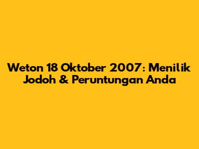 Weton 18 Oktober 2007: Menilik Jodoh & Peruntungan Anda