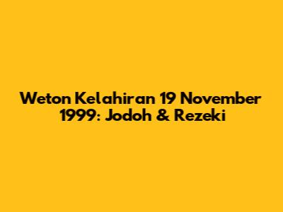 Weton Kelahiran 19 November 1999: Jodoh & Rezeki