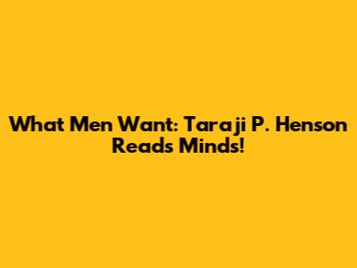 What Men Want: Taraji P. Henson Reads Minds!