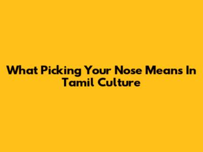 What Picking Your Nose Means In Tamil Culture