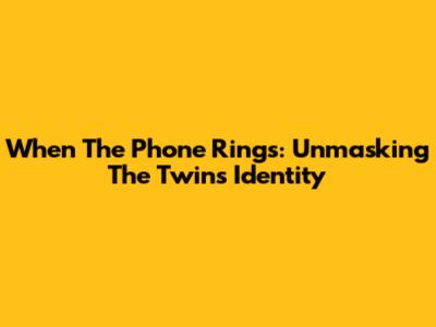 When The Phone Rings: Unmasking The Twins' Identity