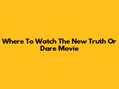 Where To Watch The New Truth Or Dare Movie